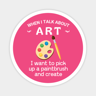 When I talk about art, Get yours, make art, do what you love, Magnet